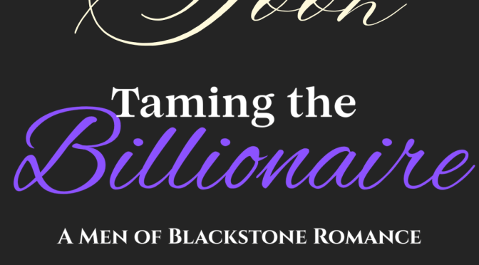 COMING SOON!! ~ Taming the Billionaire (Blackstone Billionaires) by Willa Renfro